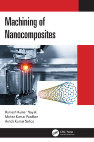 Machining of Nanocomposites by Ramesh Kumar Nayak, Mohan Kumar Pradhan, Ashok Kumar Sahoo, 9780367620615