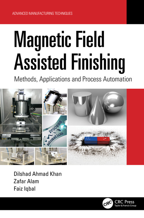 Magnetic Field Assisted Finishing (Methods, Applications and Process Automation) by Dilshad Ahmad Khan, Zafar Alam, Faiz Iqbal, 9781032133379