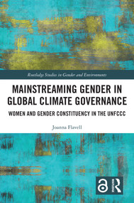 Mainstreaming Gender in Global Climate Governance (Women and Gender Constituency in the UNFCCC) by Joanna Flavell, 9781032307527