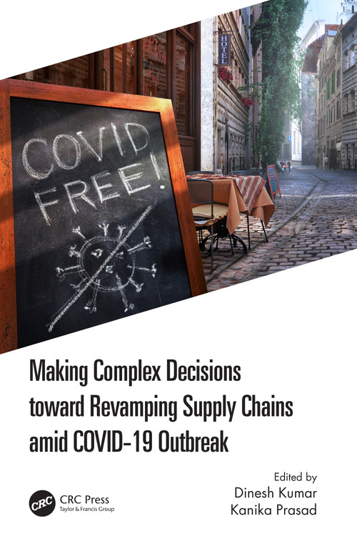 Making Complex Decisions toward Revamping Supply Chains amid COVID-19 Outbreak by Dinesh Kumar, Kanika Prasad, 9780367712662
