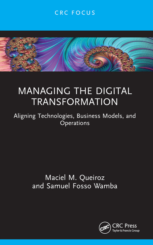 Managing the Digital Transformation (Aligning Technologies, Business Models, and Operations) - 9781032128528 by Maciel M. Queiroz, Samuel Fosso Wamba, 9781032128528