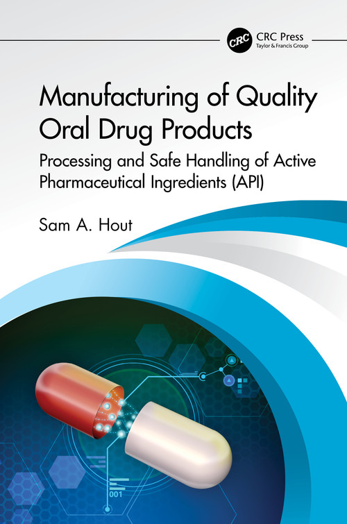Manufacturing of Quality Oral Drug Products (Processing and Safe Handling of Active Pharmaceutical Ingredients (API)) by Sam A. Hout, 9781032124742