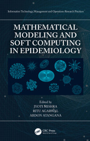 Mathematical Modeling and Soft Computing in Epidemiology by Jyoti Mishra, Ritu Agarwal, Abdon Atangana, 9780367628499