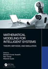 Mathematical Modeling for Intelligent Systems (Theory, Methods, and Simulation) by Mukesh Kumar Awasthi, Ravi Tomar, Maanak Gupta, 9781032272269
