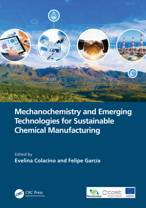 Mechanochemistry and Emerging Technologies for Sustainable Chemical Manufacturing by Evelina Colacino, Felipe Garcia, 9781032013220