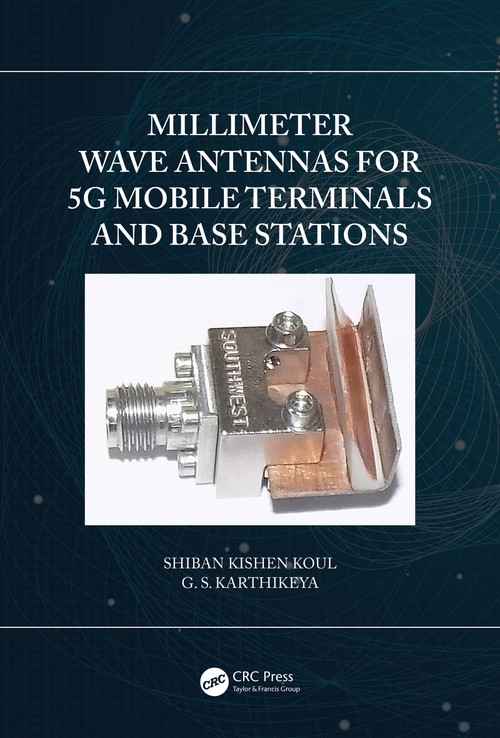 Millimeter Wave Antennas for 5G Mobile Terminals and Base Stations by Shiban Kishen Koul, G.S. Karthikeya, 9780367626433