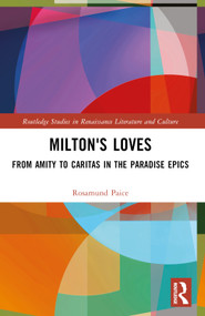 Milton's Loves (From Amity to Caritas in the Paradise Epics) by Rosamund Paice, 9781032390284