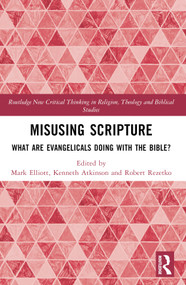 Misusing Scripture (What are Evangelicals Doing with the Bible?) by Mark Elliott, Kenneth Atkinson, Robert Rezetko, 9780367648176