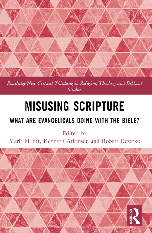 Misusing Scripture (What are Evangelicals Doing with the Bible?) by Mark Elliott, Kenneth Atkinson, Robert Rezetko, 9780367648176