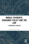 Mobile Payments, Consumer Policy, and the Law (A Comparative Analysis) by Nwanneka Ezechukwu, 9781032454450