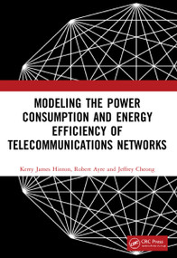 Modeling the Power Consumption and Energy Efficiency of Telecommunications Networks by Kerry James Hinton, Robert Ayre, Jeffrey Cheong, 9781032115962