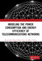 Modeling the Power Consumption and Energy Efficiency of Telecommunications Networks by Kerry James Hinton, Robert Ayre, Jeffrey Cheong, 9781032115962