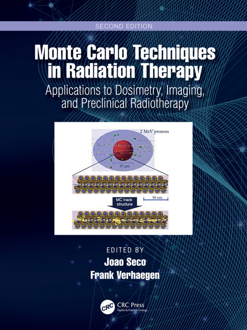 Monte Carlo Techniques in Radiation Therapy (Applications to Dosimetry, Imaging, and Preclinical Radiotherapy) by Joao Seco, Frank Verhaegen, 9781032079967