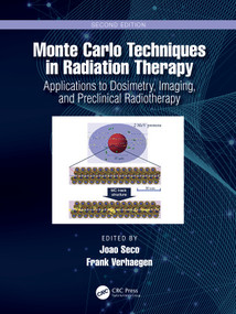 Monte Carlo Techniques in Radiation Therapy (Applications to Dosimetry, Imaging, and Preclinical Radiotherapy) by Joao Seco, Frank Verhaegen, 9781032079967