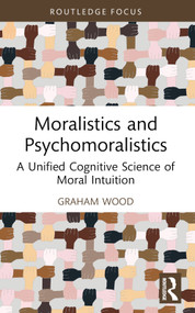 Moralistics and Psychomoralistics (A Unified Cognitive Science of Moral Intuition) - 9781032071718 by Graham Wood, 9781032071718
