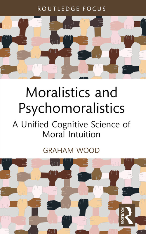 Moralistics and Psychomoralistics (A Unified Cognitive Science of Moral Intuition) - 9781032071718 by Graham Wood, 9781032071718