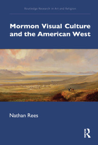 Mormon Visual Culture and the American West by Nathan Rees, 9780367711344