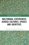 Multimodal Experiences Across Cultures, Spaces and Identities by Ayelet Kohn, Rachel Weissbrod, 9781032071497