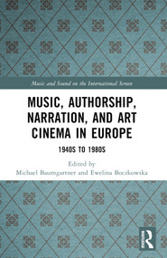 Music, Authorship, Narration, and Art Cinema in Europe (1940s to 1980s) by Michael Baumgartner, Ewelina Boczkowska, 9781032399089