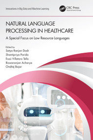 Natural Language Processing In Healthcare (A Special Focus on Low Resource Languages) by Satya Ranjan Dash, Shantipriya Parida, Esaú Villatoro Tello, Biswaranjan Acharya, Ondřej Bojar, 9780367685409