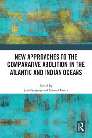 New Approaches to the Comparative Abolition in the Atlantic and Indian Oceans by Jesús Sanjurjo, Manuel Barcia, 9781032457956