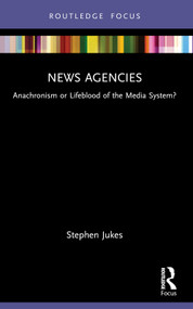 News Agencies (Anachronism or Lifeblood of the Media System?) - 9781032258553 by Stephen Jukes, 9781032258553