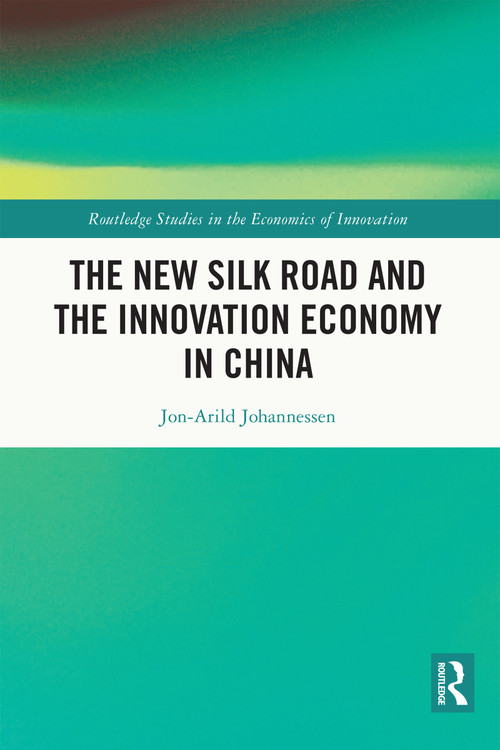 The New Silk Road and the Innovation Economy in China by Jon-Arild Johannessen, 9781032328379
