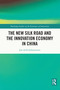The New Silk Road and the Innovation Economy in China by Jon-Arild Johannessen, 9781032328379