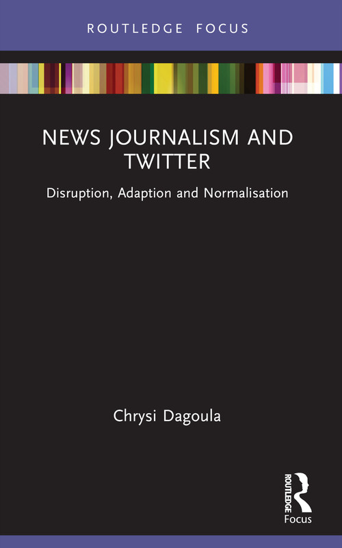 News Journalism and Twitter (Disruption, Adaption and Normalisation) - 9781032139807 by Chrysi Dagoula, 9781032139807