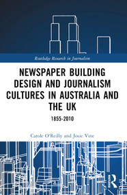 Newspaper Building Design and Journalism Cultures in Australia and the UK: 1855-2010 by Carole O'Reilly, Josie Vine, 9781032353111