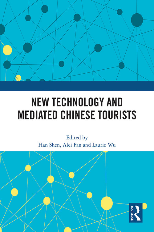 New Technology and Mediated Chinese Tourists by Han Shen, Alei Fan, Laurie Wu, 9781032491493