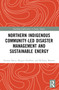 Northern Indigenous Community-Led Disaster Management and Sustainable Energy - 9781032434254 by Ranjan Datta, Margot Hurlbert, William Marion, 9781032434254