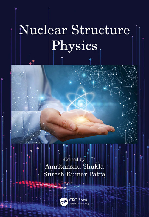 Nuclear Structure Physics by Amritanshu Shukla, Suresh Kumar Patra, 9780367500597