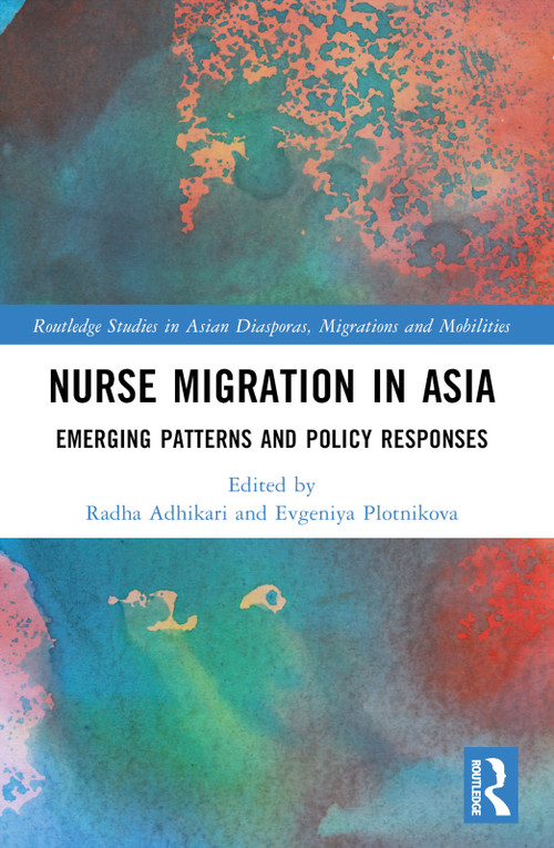 Nurse Migration in Asia (Emerging Patterns and Policy Responses) by Radha Adhikari, Evgeniya Plotnikova, 9781032111117