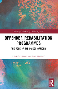Offender Rehabilitation Programmes (The Role of the Prison Officer) by Laura M. Small, Paul M.W. Hackett, 9781032229430