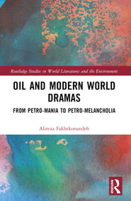 Oil and Modern World Dramas (From Petro-Mania to Petro-Melancholia) by Alireza Fakhrkonandeh, 9780367682057