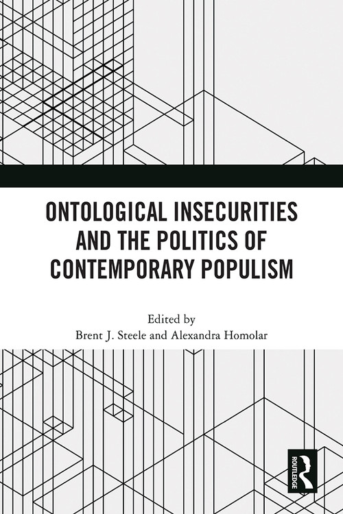 Ontological Insecurities and the Politics of Contemporary Populism by Brent J. Steele, Alexandra Homolar, 9781032450780