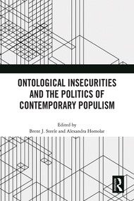 Ontological Insecurities and the Politics of Contemporary Populism by Brent J. Steele, Alexandra Homolar, 9781032450780