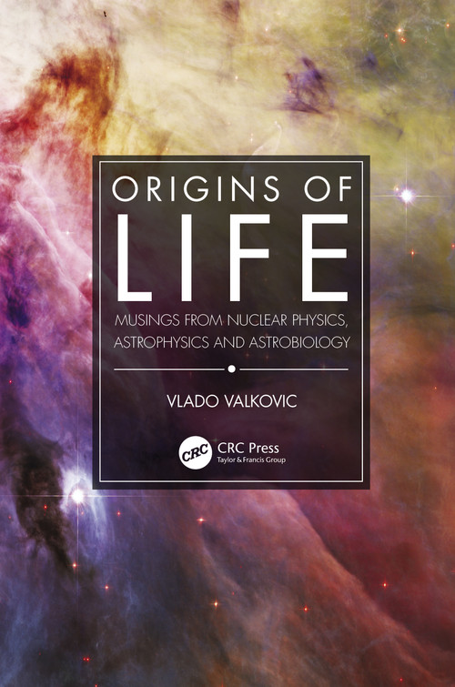 Origins of Life (Musings from Nuclear Physics, Astrophysics and Astrobiology) by Vlado Valkovic, 9781032019741