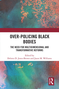 Over-Policing Black Bodies (The Need for Multidimensional and Transformative Reforms) by Delores D. Jones-Brown, Jason M. Williams, 9781032460048