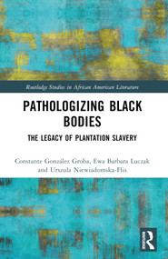 Pathologizing Black Bodies (The Legacy of Plantation Slavery) by Constante González Groba, Ewa Barbara Luczak, Urszula Niewiadomska-Flis, 9781032409634