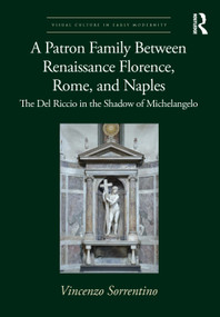A Patron Family Between Renaissance Florence, Rome, and Naples (The Del Riccio in the Shadow of Michelangelo) by Vincenzo Sorrentino, 9780367763282
