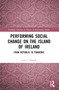 Performing Social Change on the Island of Ireland (From Republic to Pandemic) by Ciara L. Murphy, 9781032078151