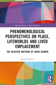 Phenomenological Perspectives on Place, Lifeworlds, and Lived Emplacement (The Selected Writings of David Seamon) by David Seamon, 9781032357324
