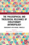 The Philosophical and Theological Relevance of Evolutionary Anthropology (Engagements with Michael Tomasello) by Martin Breul, Caroline Helmus, 9781032331515