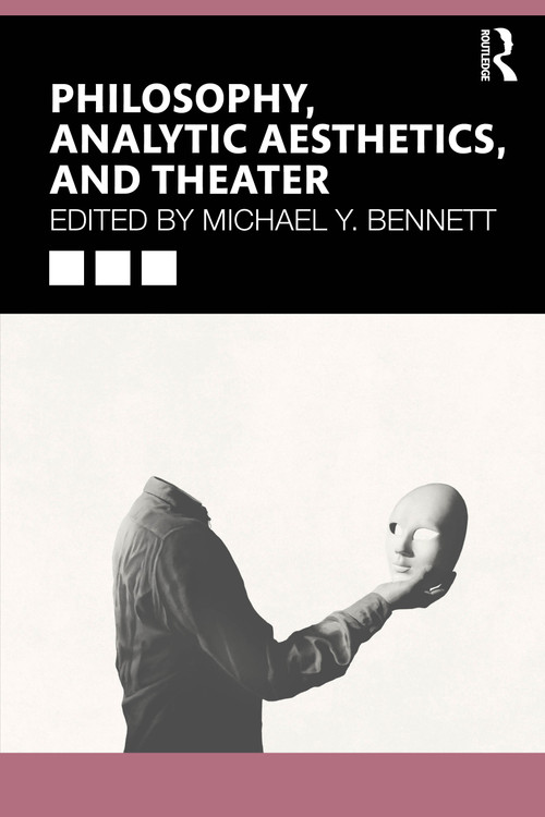 Philosophy, Analytic Aesthetics, and Theater by Michael Y. Bennett, 9781032457048