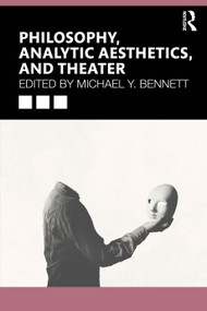 Philosophy, Analytic Aesthetics, and Theater by Michael Y. Bennett, 9781032457048