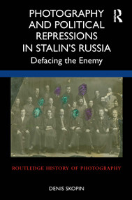 Photography and Political Repressions in Stalin's Russia (Defacing the Enemy) by Denis Skopin, 9781032027074