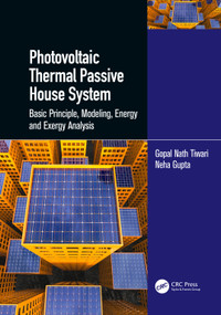 Photovoltaic Thermal Passive House System (Basic Principle, Modeling, Energy and Exergy Analysis) by Gopal Nath Tiwari, Neha Gupta, 9781032047010
