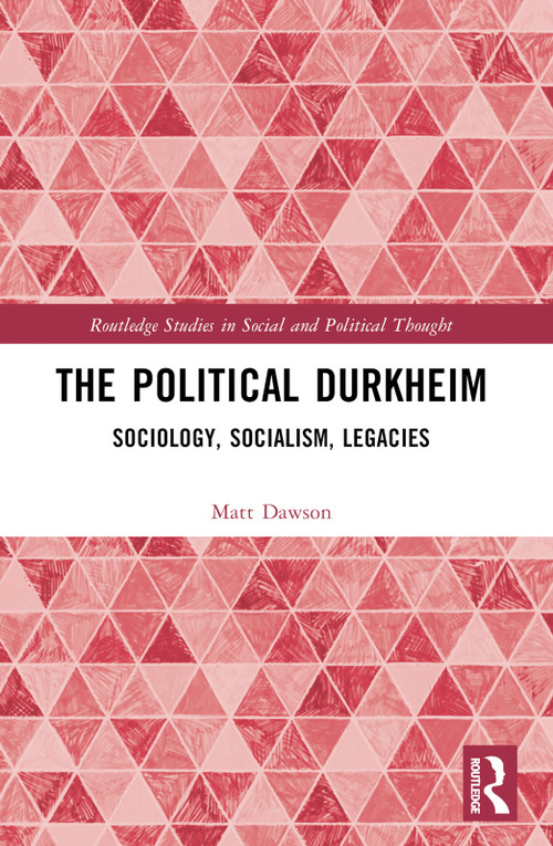 The Political Durkheim (Sociology, Socialism, Legacies) by Matt Dawson, 9781032451725